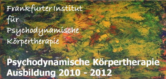 Ausbildung in Psychodynamischer K&ouml;rpertherapie 2010 - 2012 am frankfurter Institut f&uuml;r psychodynamische K&ouml;rpertherapie